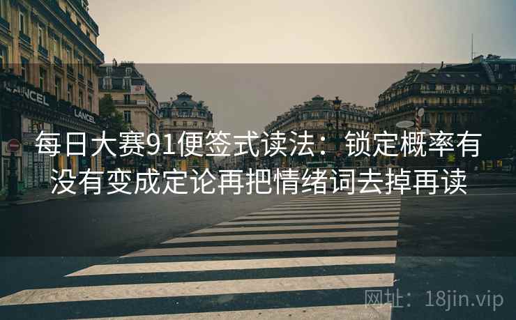 每日大赛91便签式读法：锁定概率有没有变成定论再把情绪词去掉再读