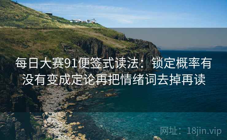 每日大赛91便签式读法：锁定概率有没有变成定论再把情绪词去掉再读  第2张