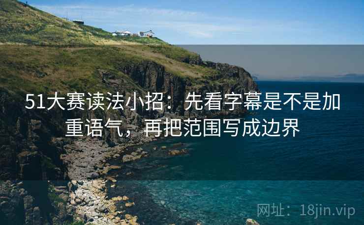 51大赛读法小招：先看字幕是不是加重语气，再把范围写成边界