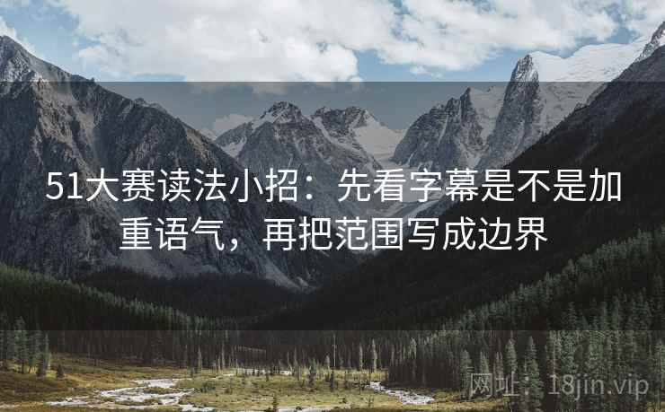 51大赛读法小招：先看字幕是不是加重语气，再把范围写成边界  第2张